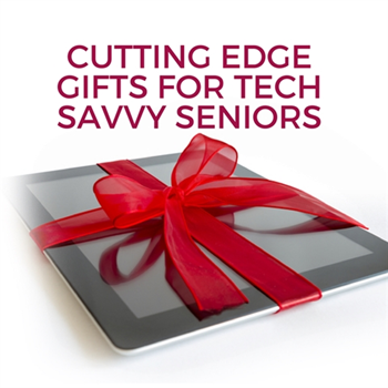Cutting Edge Gifts for Tech Savvy Seniors